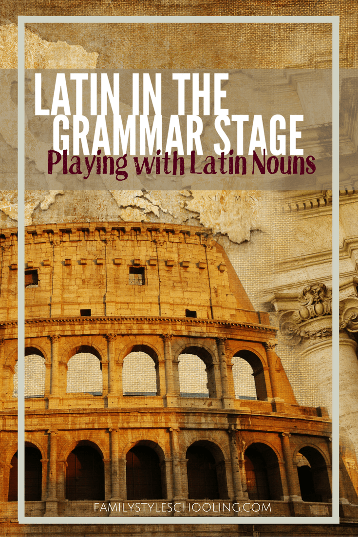 Latin in the Grammar Stage Playing with Latin Nouns